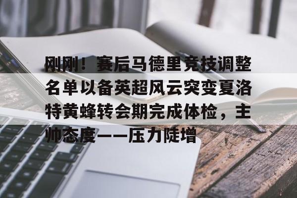 皇冠体育-刚刚！赛后马德里竞技调整名单以备英超风云突变夏洛特黄蜂转会期完成体检，主帅态度——压力陡增的简单介绍